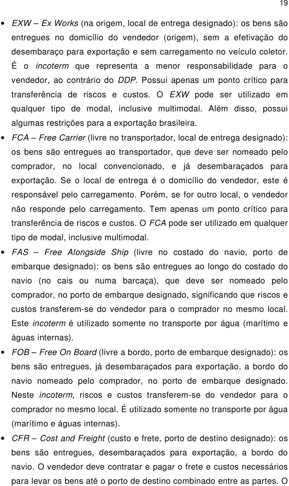 O EXW pode ser utilizado em qualquer tipo de modal, inclusive multimodal. Além disso, possui algumas restrições para a exportação brasileira.