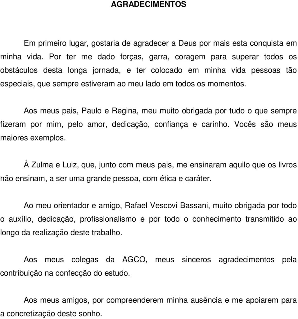 Aos meus pais, Paulo e Regina, meu muito obrigada por tudo o que sempre fizeram por mim, pelo amor, dedicação, confiança e carinho. Vocês são meus maiores exemplos.