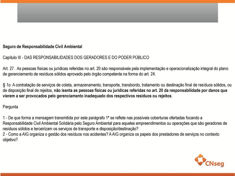 1o A contratação de serviços de coleta, armazenamento, transporte, transbordo, tratamento ou destinação final de resíduos sólidos, ou de disposição final de rejeitos, não isenta as pessoas físicas ou