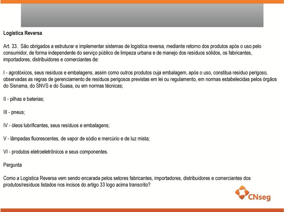 manejo dos resíduos sólidos, os fabricantes, importadores, distribuidores e comerciantes de: I - agrotóxicos, seus resíduos e embalagens, assim como outros produtos cuja embalagem, após o uso,