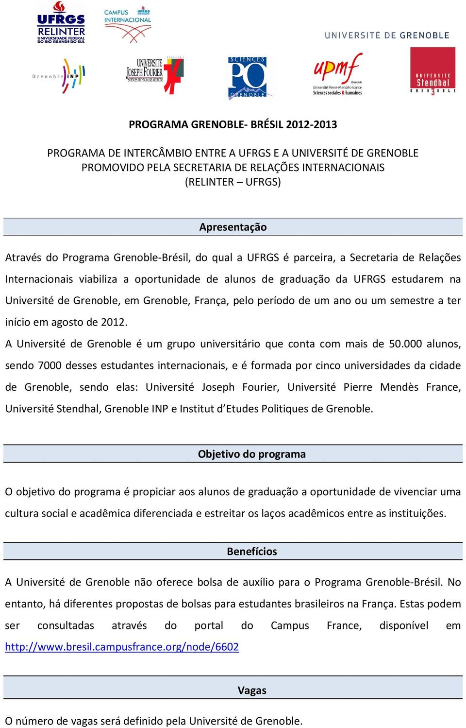 Grenoble, França, pelo período de um ano ou um semestre a ter início em agosto de 2012. A Université de Grenoble é um grupo universitário que conta com mais de 50.