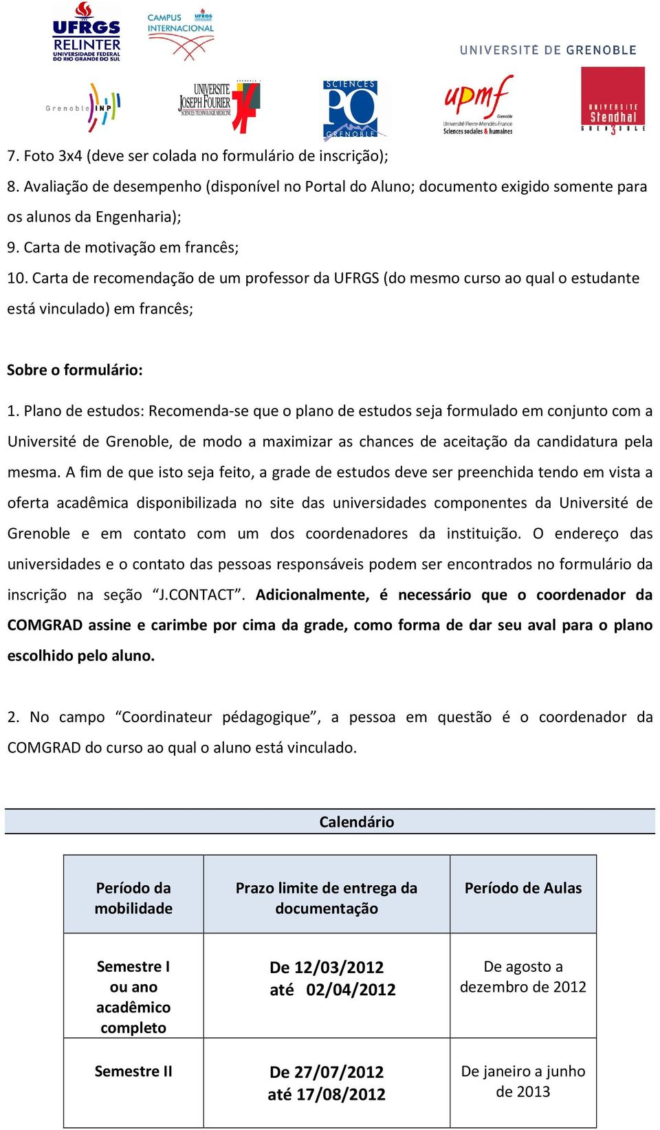 Plano de estudos: Recomenda-se que o plano de estudos seja formulado em conjunto com a Université de Grenoble, de modo a maximizar as chances de aceitação da candidatura pela mesma.