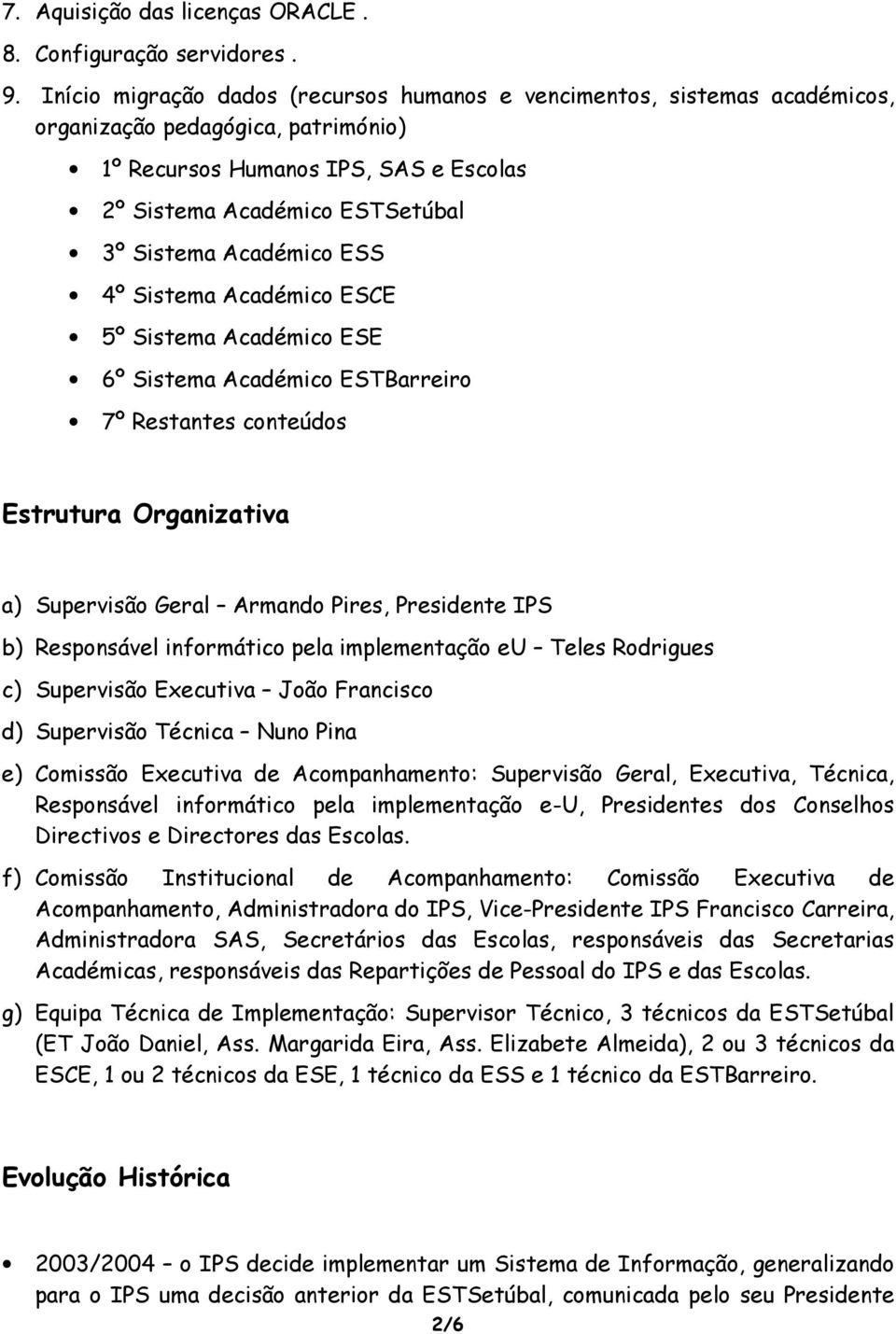 Académico ESS 4º Sistema Académico ESCE 5º Sistema Académico ESE 6º Sistema Académico ESTBarreiro 7º Restantes conteúdos Estrutura Organizativa a) Supervisão Geral Armando Pires, Presidente IPS b)