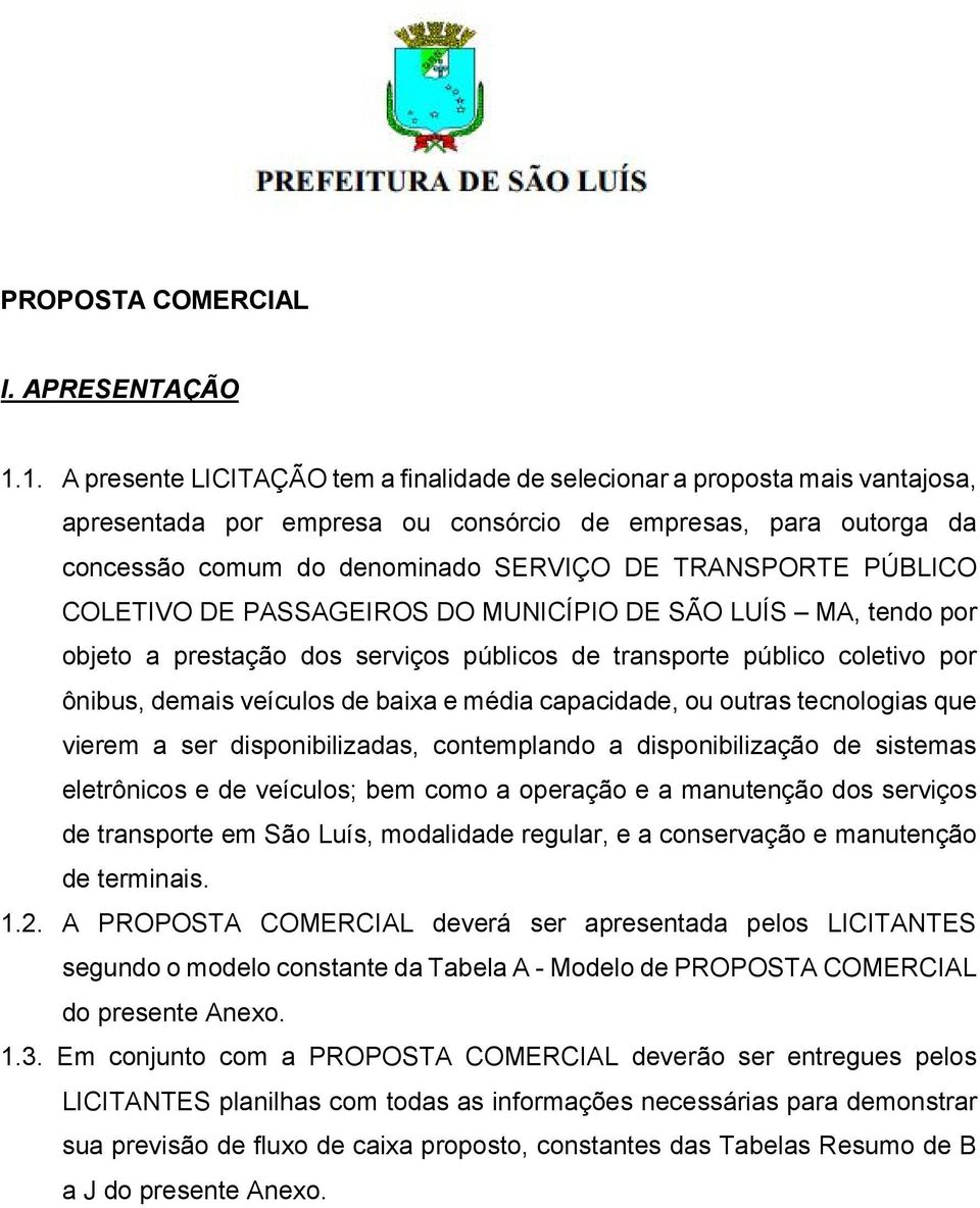 PÚBLICO COLETIVO DE PASSAGEIROS DO MUNICÍPIO DE SÃO LUÍS MA, tendo por objeto a prestação dos serviços públicos de transporte público coletivo por ônibus, demais veículos de baixa e média capacidade,