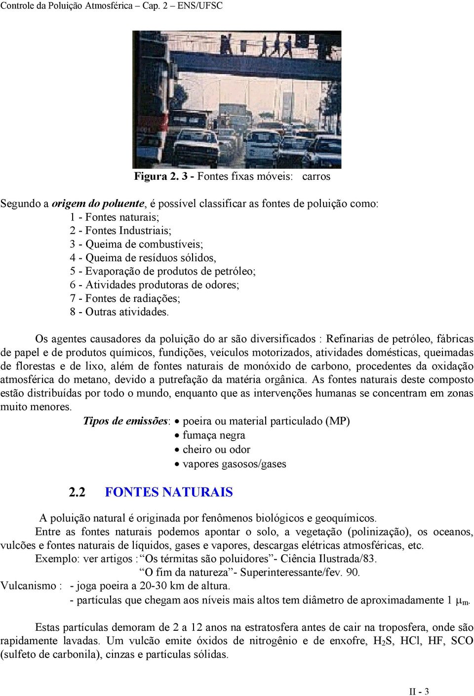 sólidos, 5 Evaporação de produtos de petróleo; 6 Atividades produtoras de odores; 7 Fontes de radiações; 8 Outras atividades.