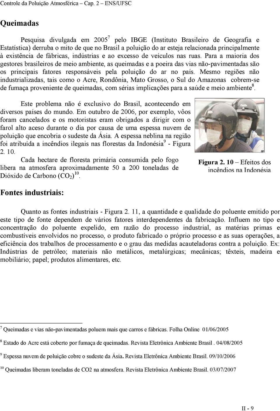 Para a maioria dos gestores brasileiros de meio ambiente, as queimadas e a poeira das vias nãopavimentadas são os principais fatores responsáveis pela poluição do ar no país.