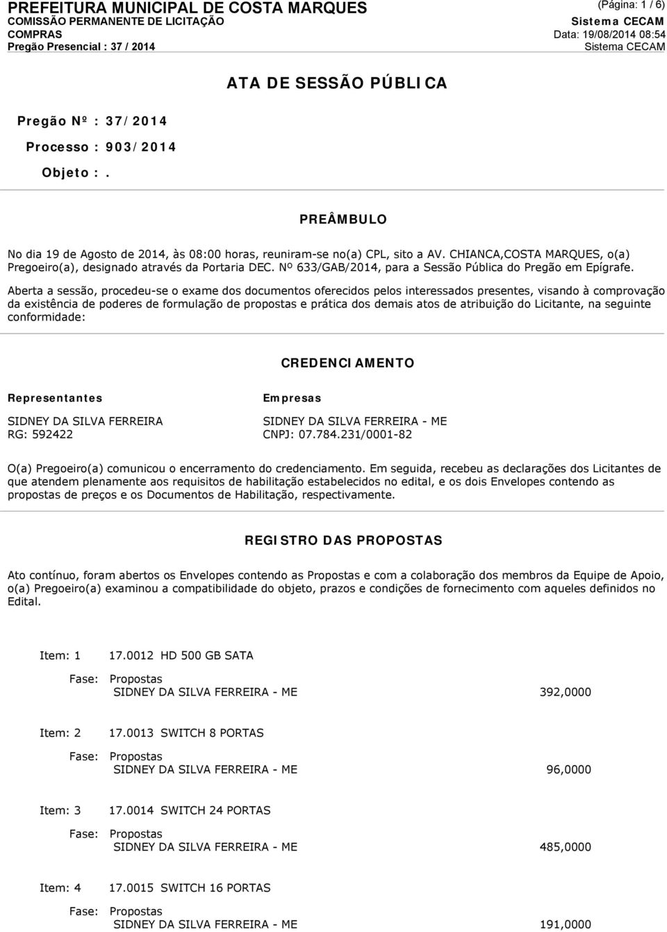 Aberta a sessão, procedeu-se o exame dos documentos oferecidos pelos interessados presentes, visando à comprovação da existência de poderes de formulação de propostas e prática dos demais atos de