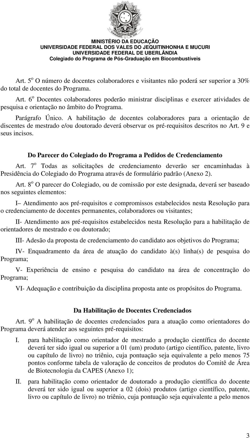 A habilitação de docentes colaboradores para a orientação de discentes de mestrado e/ou doutorado deverá observar os pré-requisitos descritos no Art. 9 e seus incisos.