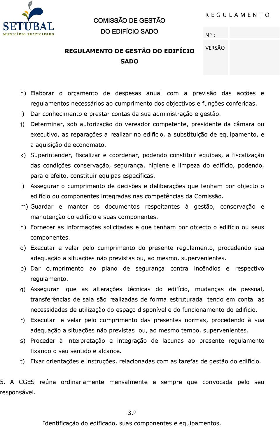 j) Determinar, sob autorização do vereador competente, presidente da câmara ou executivo, as reparações a realizar no edifício, a substituição de equipamento, e a aquisição de economato.