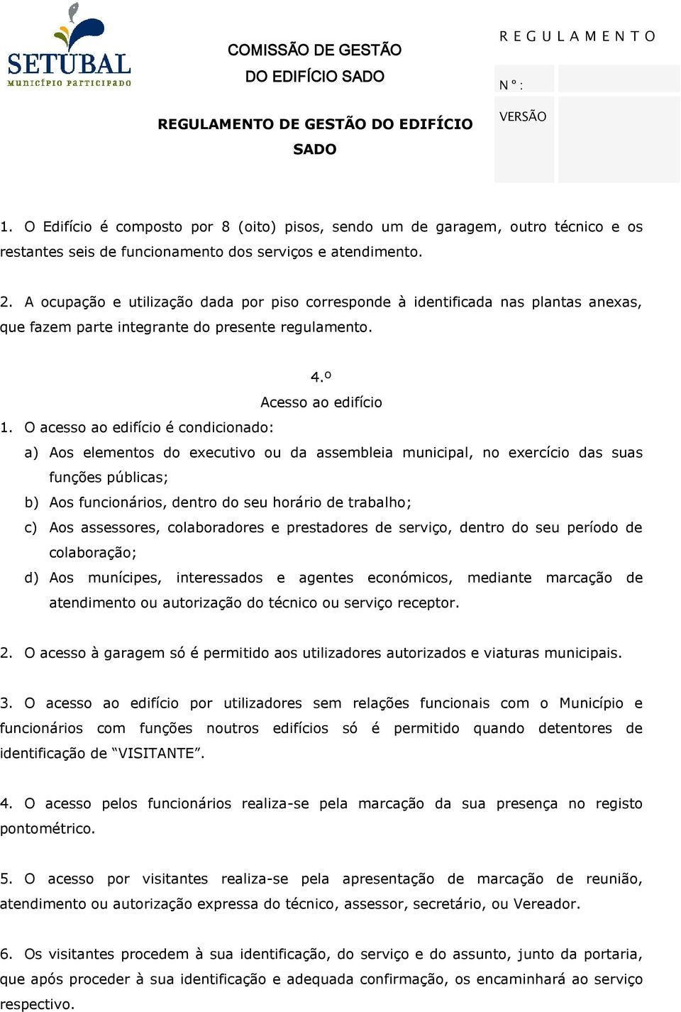 O acesso ao edifício é condicionado: a) Aos elementos do executivo ou da assembleia municipal, no exercício das suas funções públicas; b) Aos funcionários, dentro do seu horário de trabalho; c) Aos