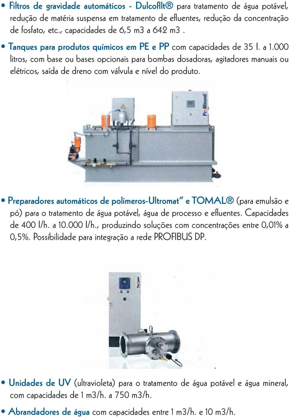 000 litros, com base ou bases opcionais para bombas dosadoras, agitadores manuais ou elétricos, saída de dreno com válvula e nível do produto.