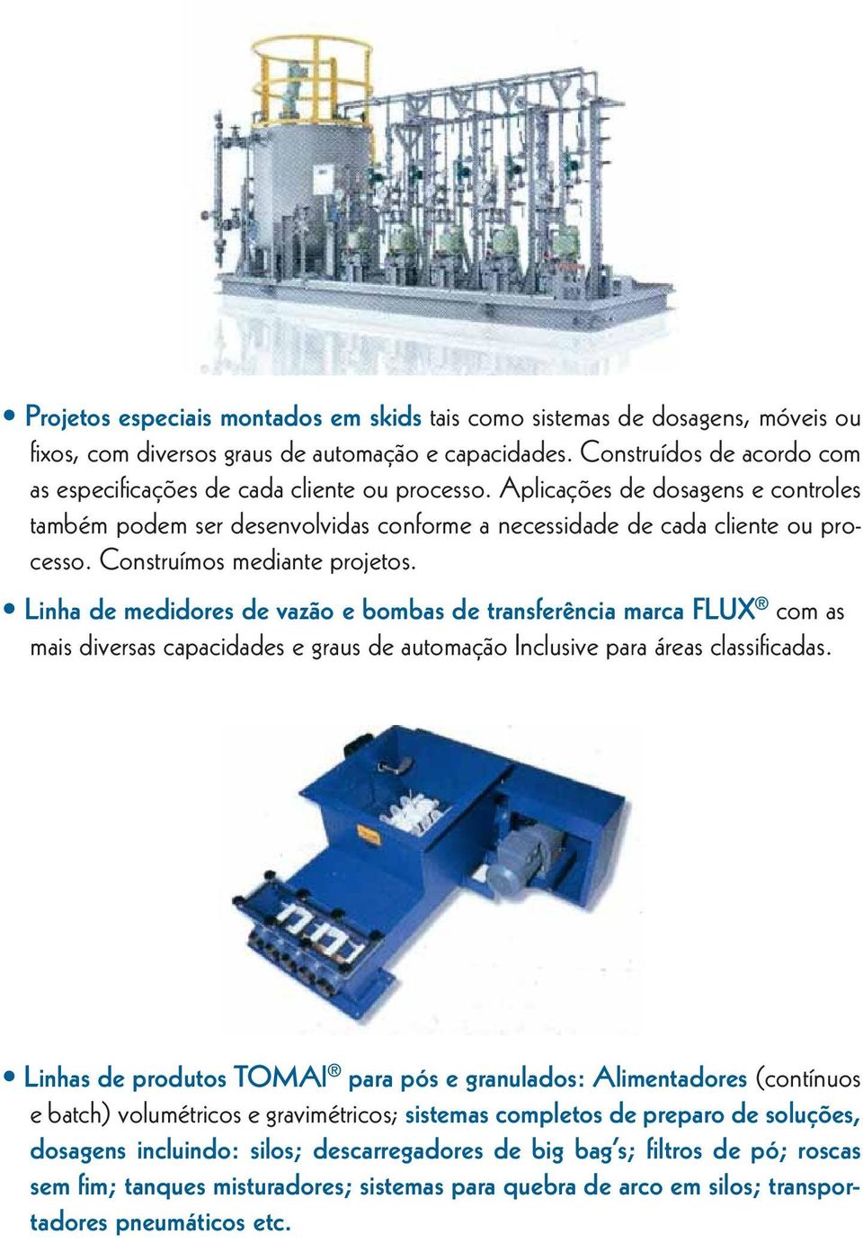 Construímos mediante projetos. Linha de medidores de vazão e bombas de transferência marca FLUX com as mais diversas capacidades e graus de automação Inclusive para áreas classifi cadas.