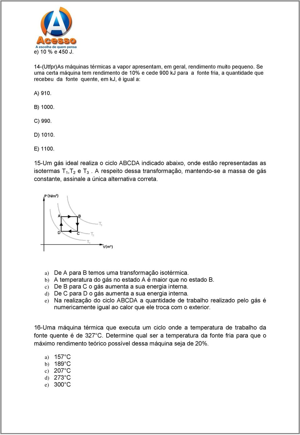 15-Um gás ideal realiza o ciclo ABCDA indicado abaixo, onde estão representadas as isotermas T 1,T 2 e T 3.