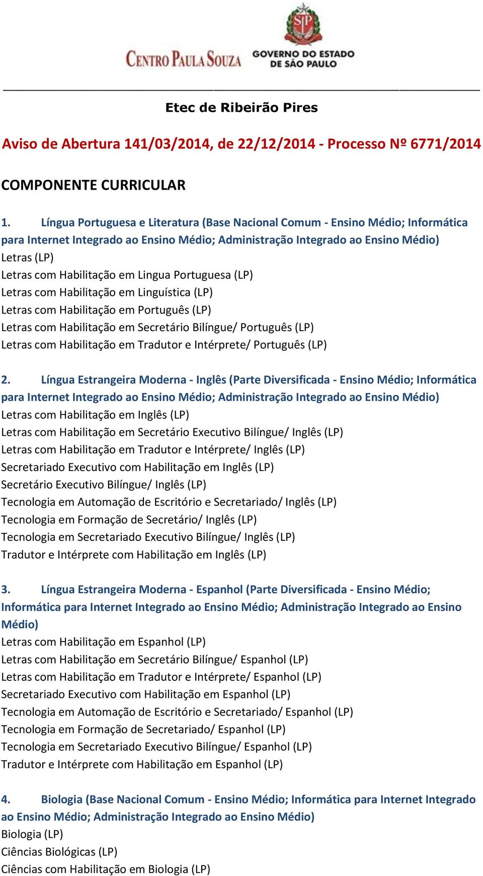 Lingua Portuguesa (LP) Letras com Habilitação em Linguística (LP) Letras com Habilitação em Português (LP) Letras com Habilitação em Secretário Bilíngue/ Português (LP) Letras com Habilitação em