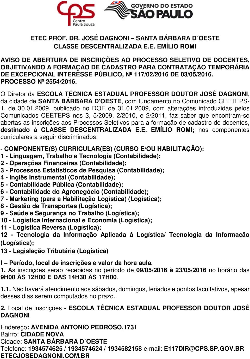 O Diretor da ESCOLA TÉCNICA ESTADUAL PROFESSOR DOUTOR JOSÉ DAGNONI, da cidade de SANTA BÁRBARA D'OESTE, com fundamento no Comunicado CEETEPS- 1, de 30.01.