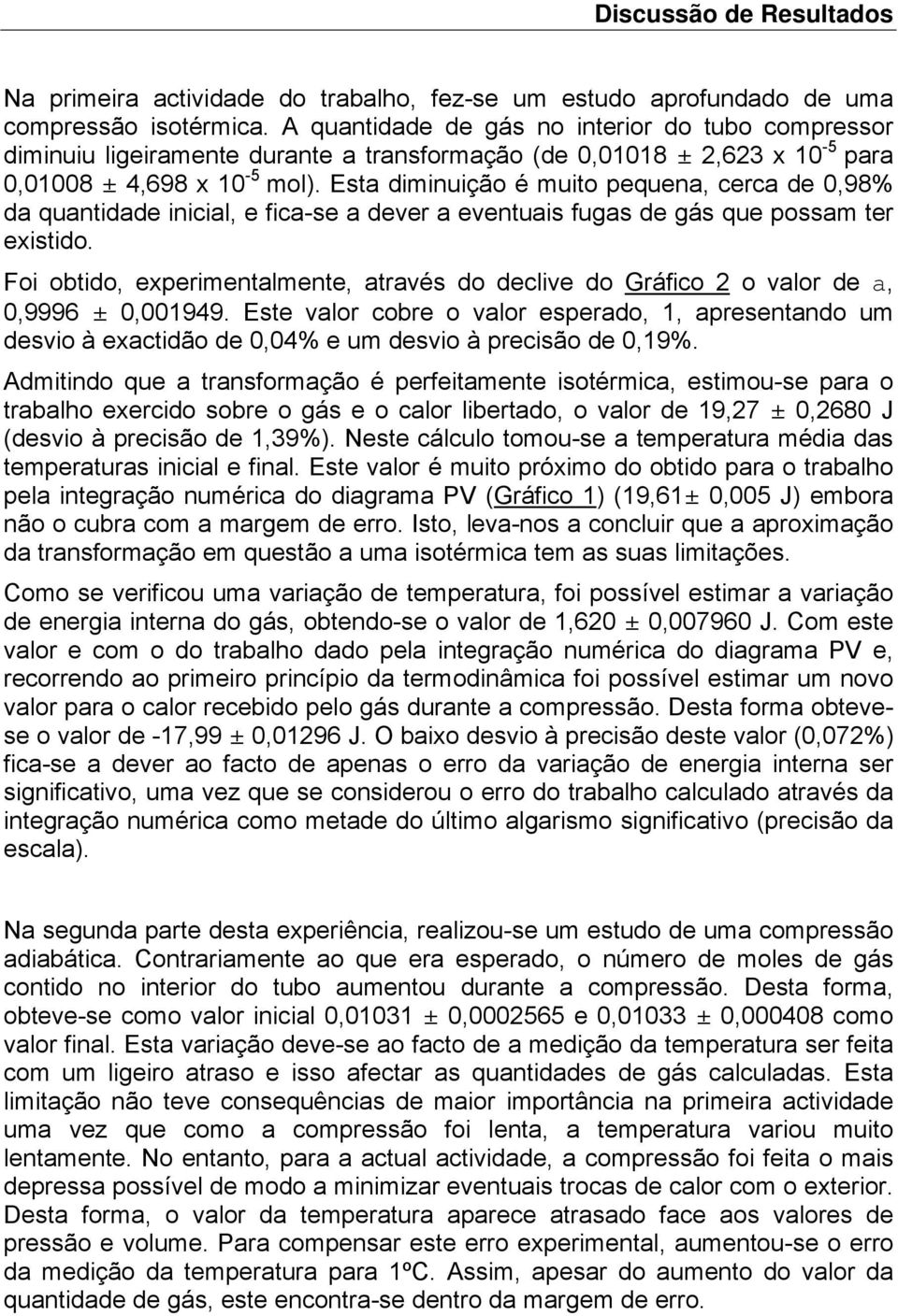 Esta diminuição é muito pequena, cerca de 0,98% da quantidade inicial, e fica-se a dever a eventuais fugas de gás que possam ter existido.