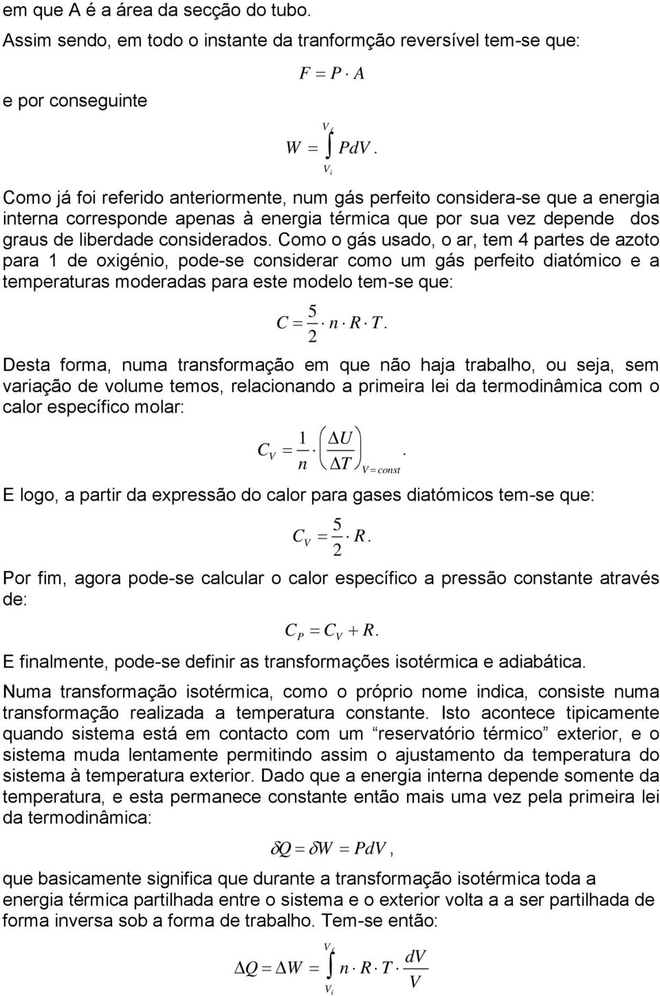 Como o gás usado, o ar, tem 4 partes de azoto para 1 de oxigénio, pode-se considerar como um gás perfeito diatómico e a temperaturas moderadas para este modelo tem-se que: C = 5 2 n R T.