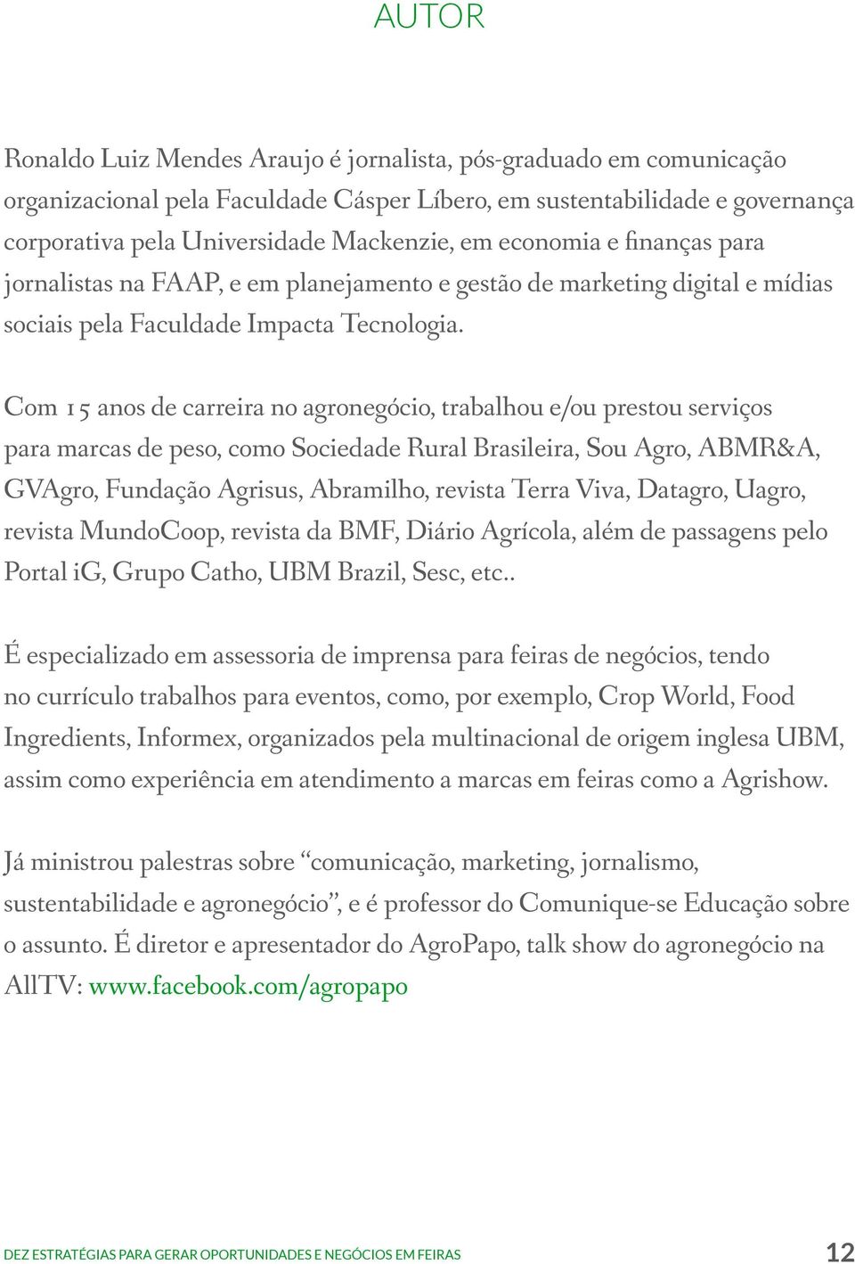 Com 15 anos de carreira no agronegócio, trabalhou e/ou prestou serviços para marcas de peso, como Sociedade Rural Brasileira, Sou Agro, ABMR&A, GVAgro, Fundação Agrisus, Abramilho, revista Terra