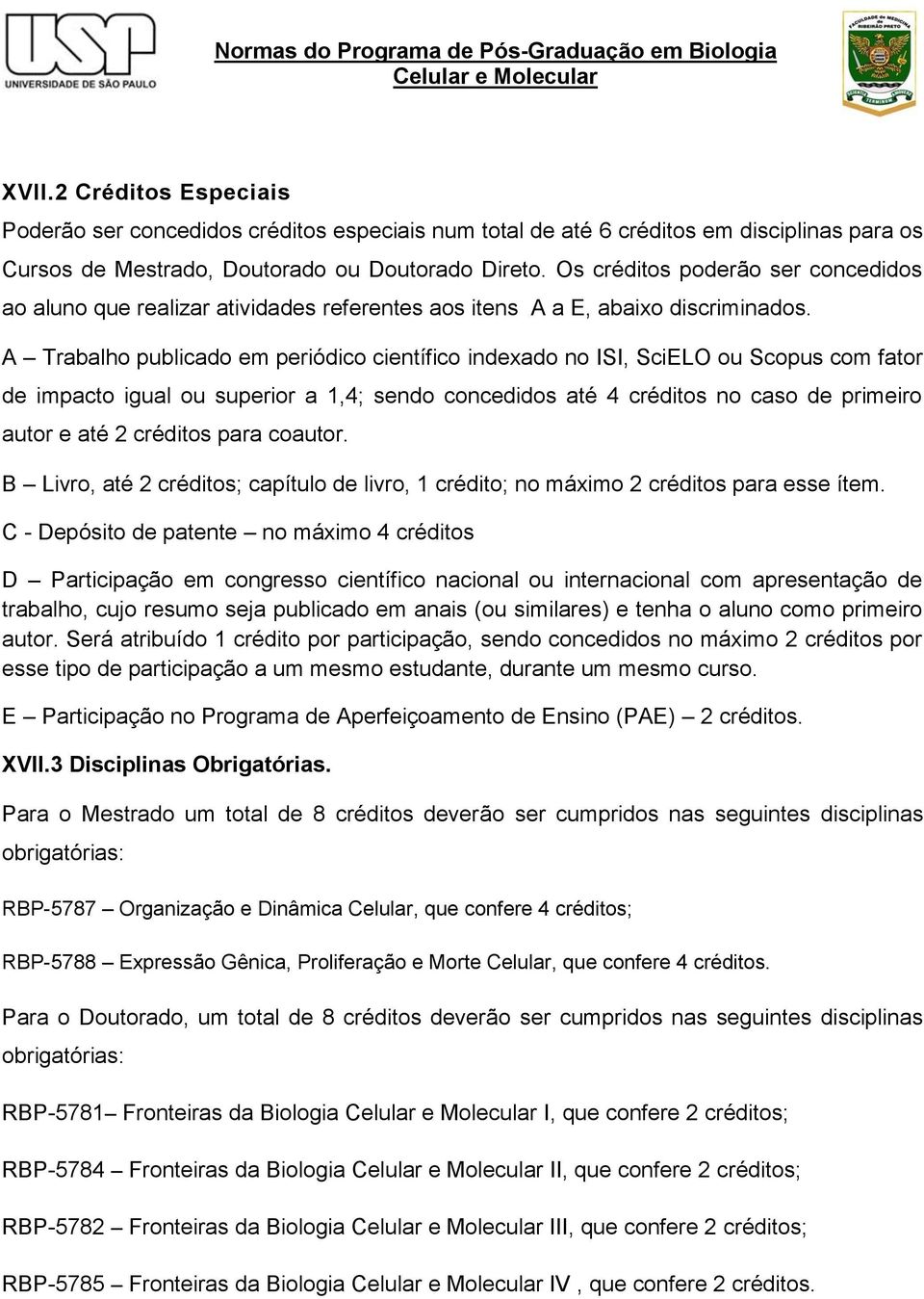 A Trabalho publicado em periódico científico indexado no ISI, SciELO ou Scopus com fator de impacto igual ou superior a 1,4; sendo concedidos até 4 créditos no caso de primeiro autor e até 2 créditos