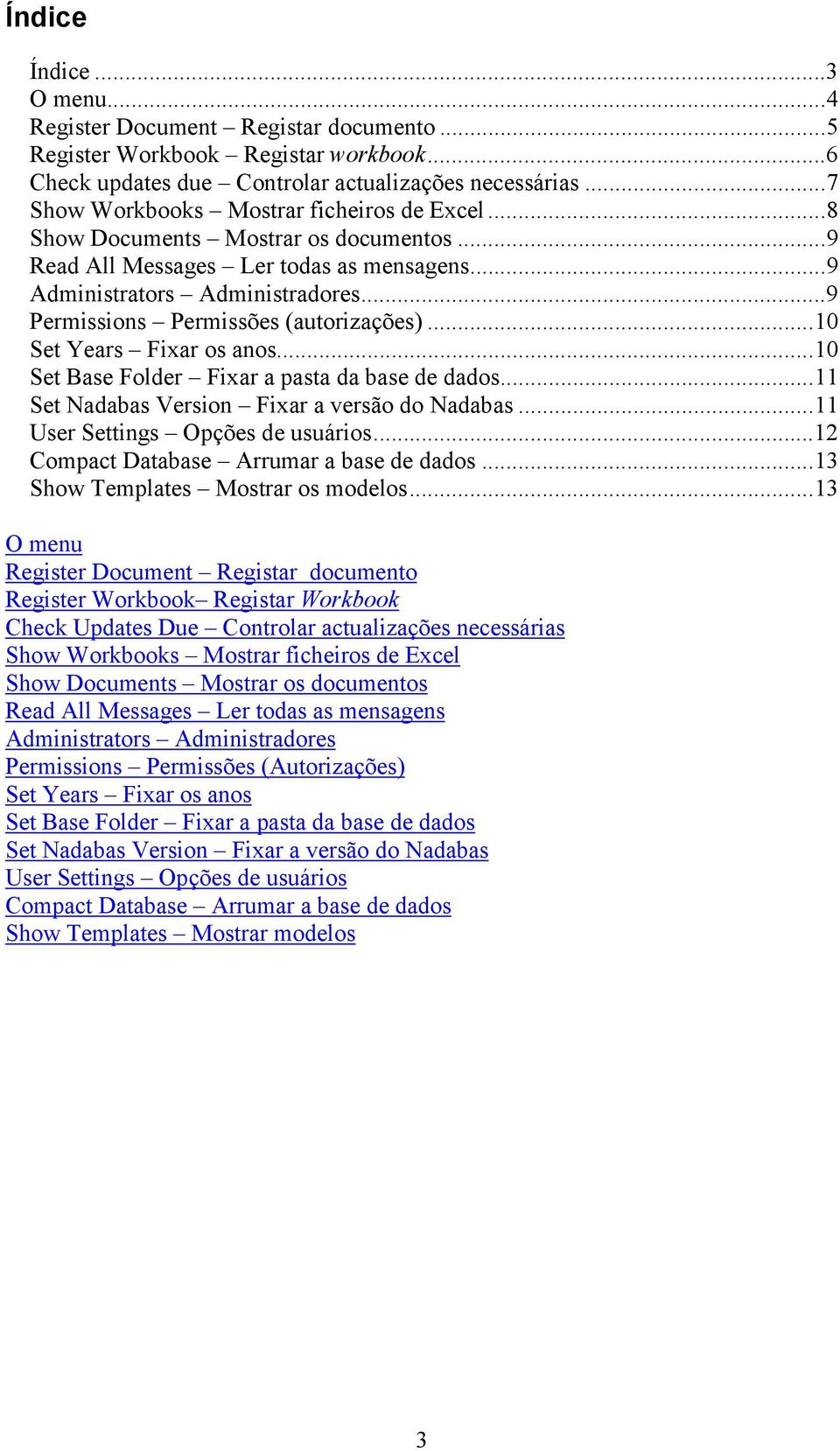 ..9 Permissions Permissões (autorizações)...10 Set Years Fixar os anos...10 Set Base Folder Fixar a pasta da base de dados...11 Set Nadabas Version Fixar a versão do Nadabas.