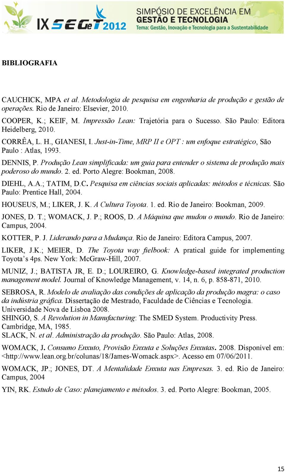 Produção Lean simplificada: um guia para entender o sistema de produção mais poderoso do mundo. 2. ed. Porto Alegre: Bookman, 2008. DIEHL, A.A.; TATIM, D.C.