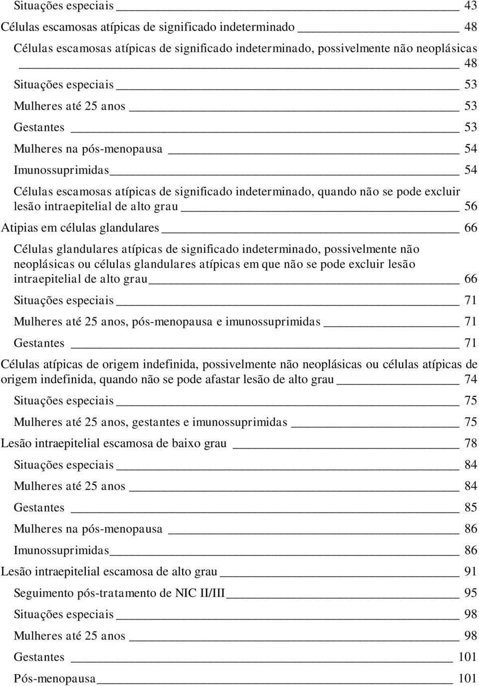 glandulares Células glandulares atípicas de significado indeterminado, possivelmente não neoplásicas ou células glandulares atípicas em que não se pode excluir lesão intraepitelial de alto grau