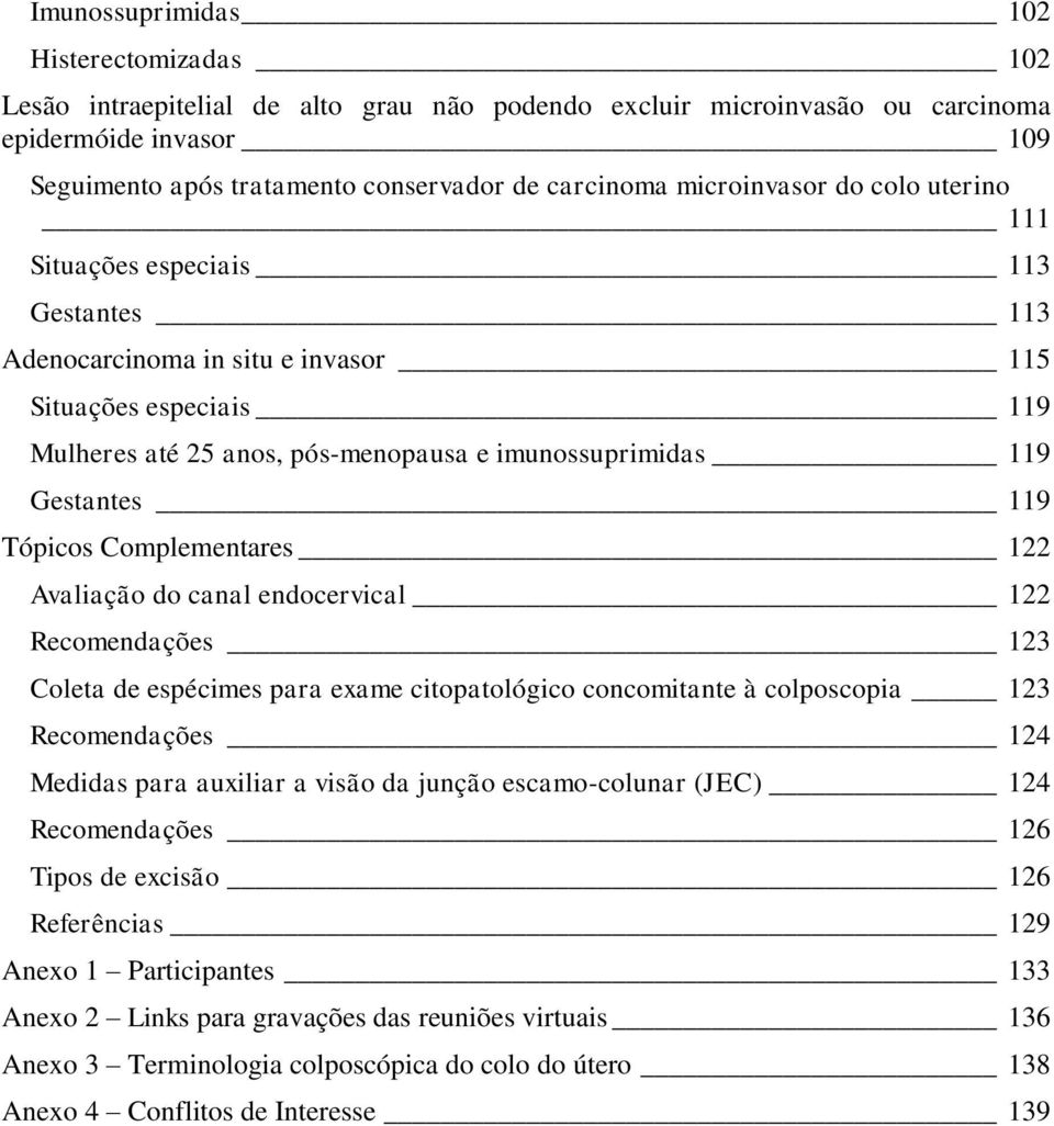 do canal endocervical 1 Recomendações 1 Coleta de espécimes para exame citopatológico concomitante à colposcopia 1 Recomendações 1 Medidas para auxiliar a visão da junção escamo-colunar (JEC) 1