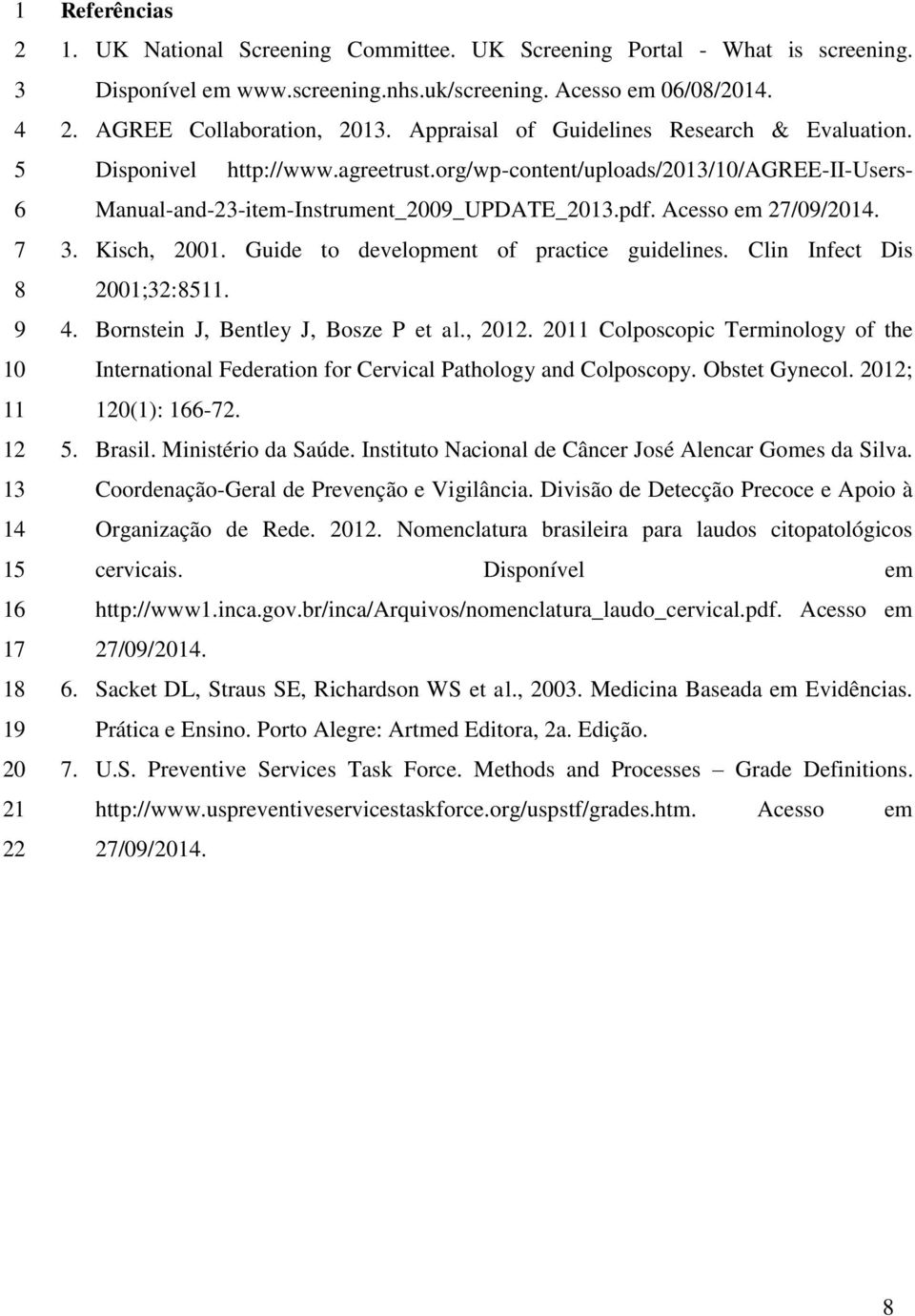 Guide to development of practice guidelines. Clin Infect Dis 001;:.. Bornstein J, Bentley J, Bosze P et al., 01.