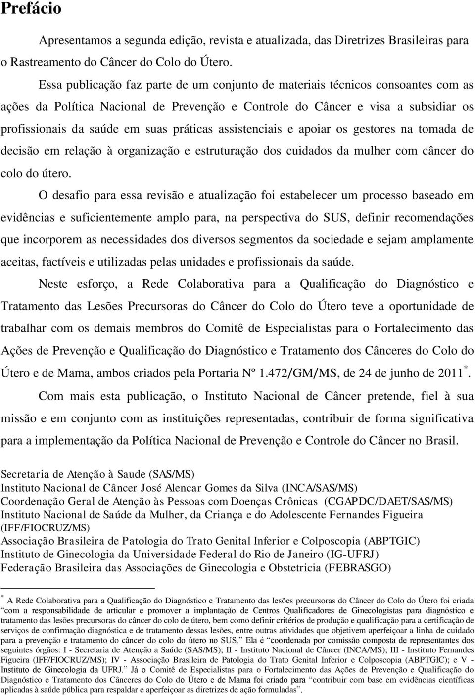 práticas assistenciais e apoiar os gestores na tomada de decisão em relação à organização e estruturação dos cuidados da mulher com câncer do colo do útero.