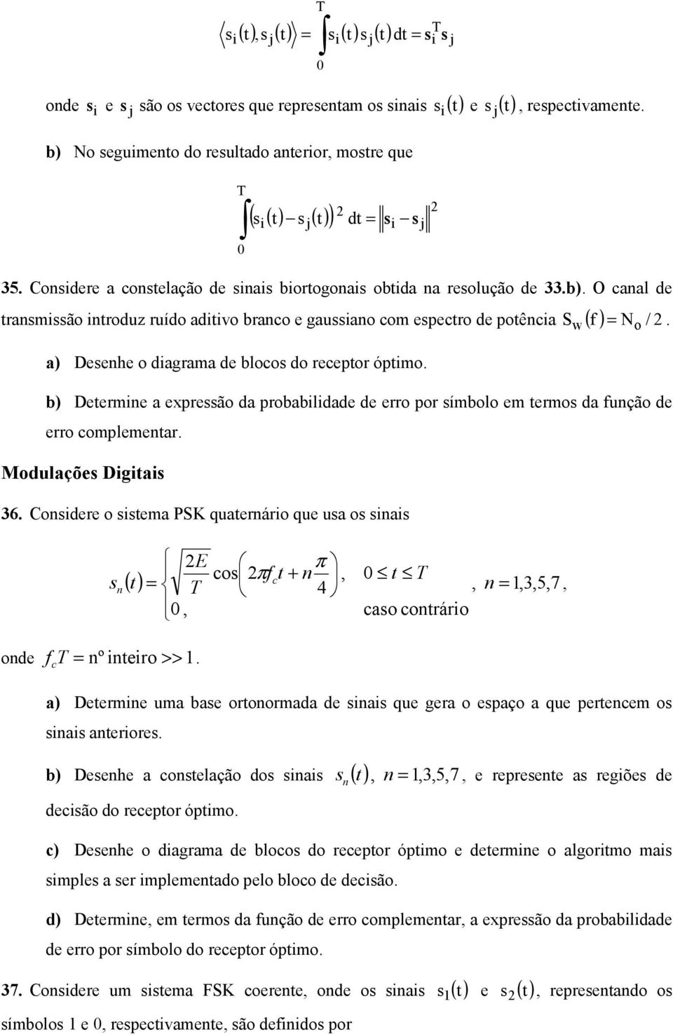 diagrama de blocos do recepor ópimo w = o b) Deermine a expressão da probabilidade de erro por símbolo em ermos da função de erro complemenar Modulações Digiais 36 Considere o sisema PSK quaernário