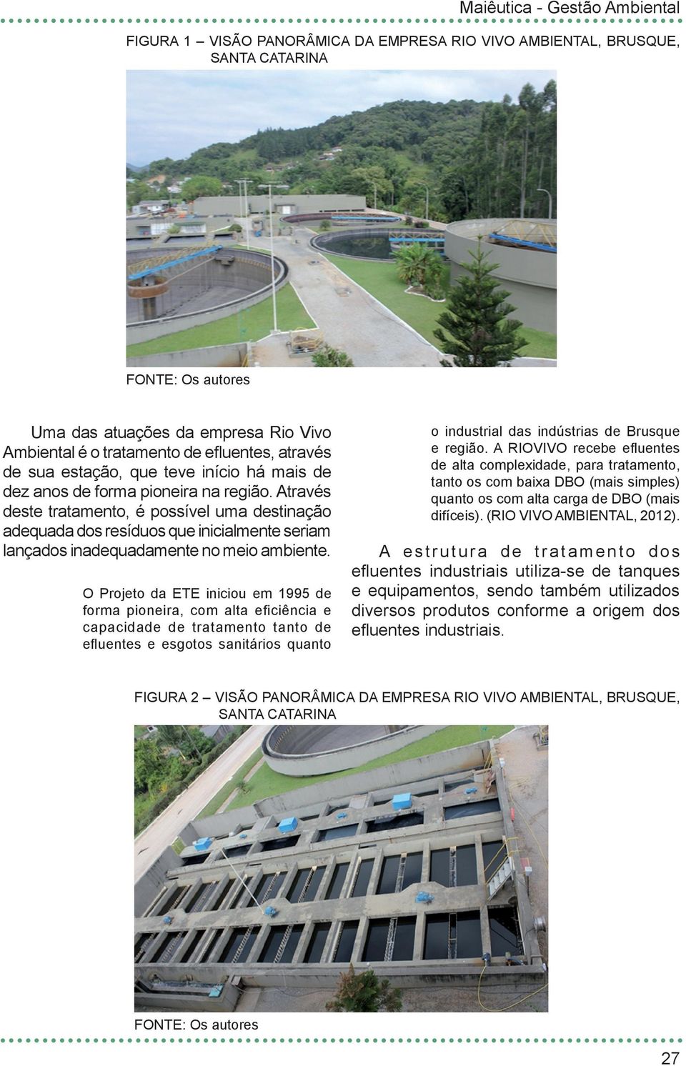 Através deste tratamento, é possível uma destinação adequada dos resíduos que inicialmente seriam lançados inadequadamente no meio ambiente.