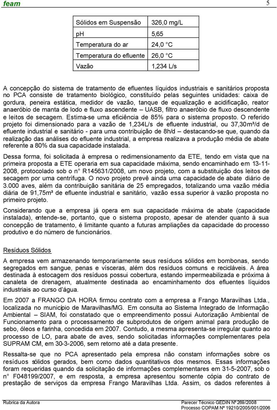 manta de lodo e fluxo ascendente UASB, filtro anaeróbio de fluxo descendente e leitos de secagem. Estima-se uma eficiência de 85% para o sistema proposto.