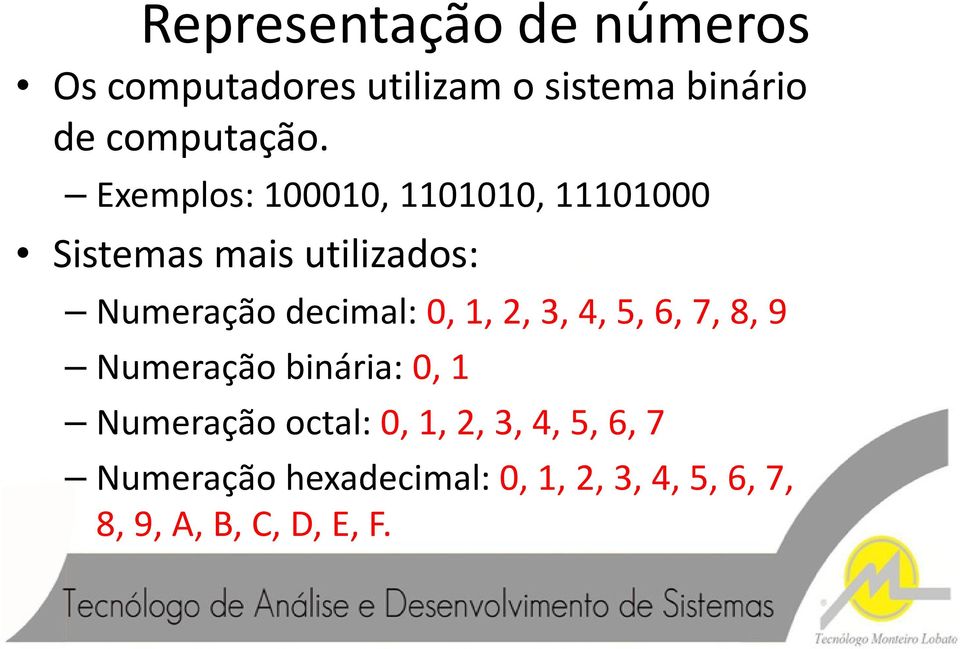 0, 1, 2, 3, 4, 5, 6, 7, 8, 9 Numeração binária: 0, 1 Numeração octal: 0, 1, 2, 3,