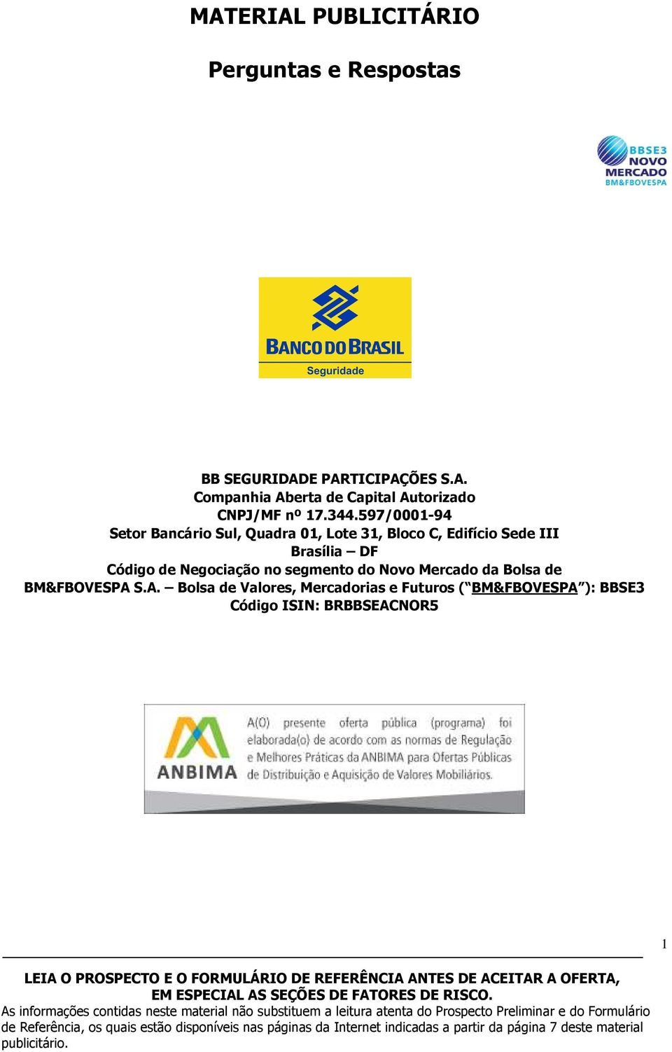 Brasília DF Código de Negociação no segmento do Novo Mercado da Bolsa de BM&FBOVESPA S.