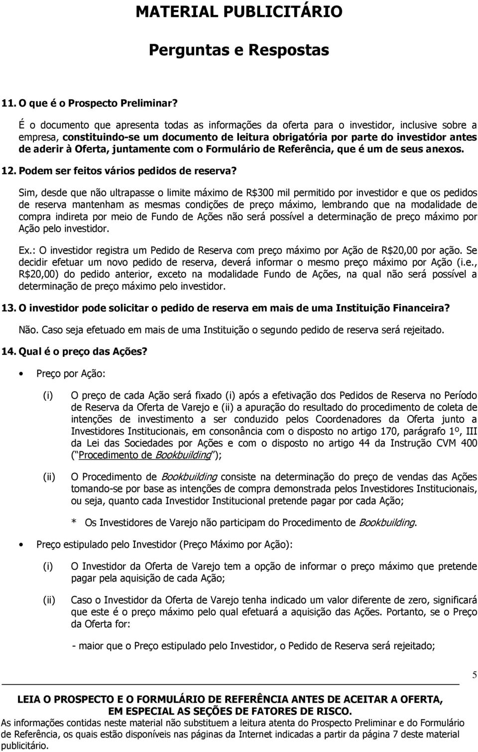 Oferta, juntamente com o Formulário de Referência, que é um de seus anexos. 12. Podem ser feitos vários pedidos de reserva?