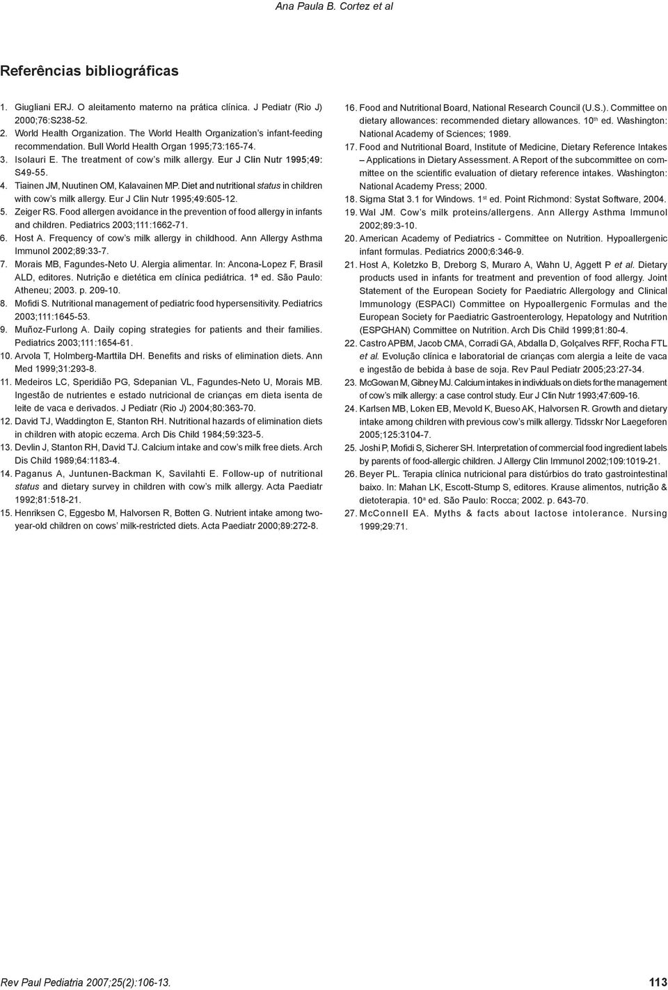 Tiainen JM, Nuutinen OM, Kalavainen MP. Diet and nutritional status in children with cow s milk allergy. Eur J Clin Nutr 1995;49:605-12. 5. Zeiger RS.