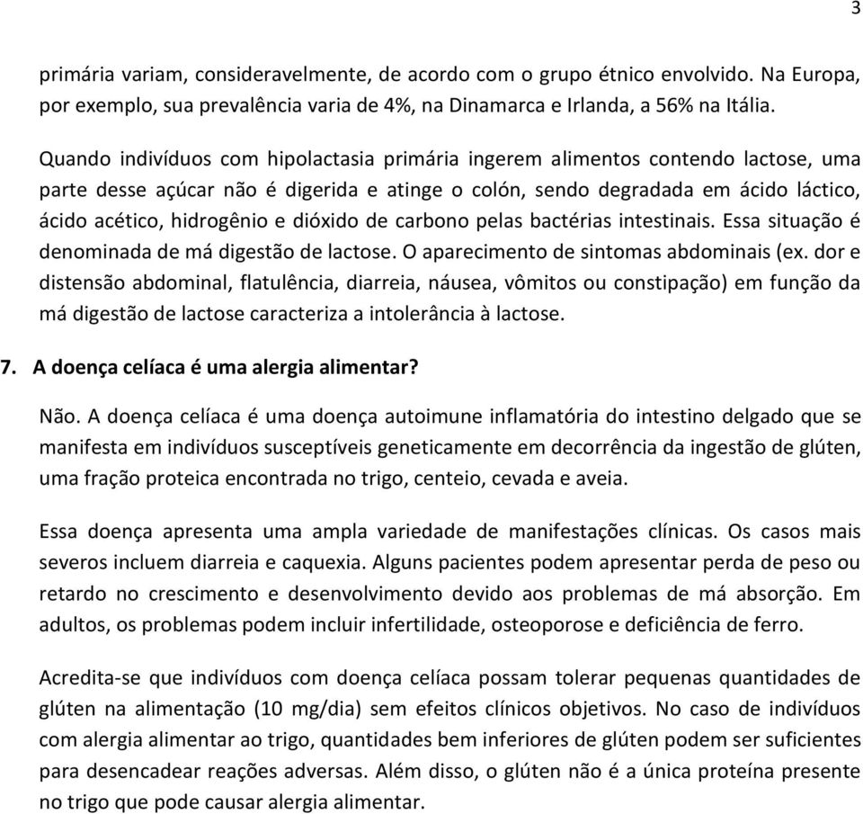 dióxido de carbono pelas bactérias intestinais. Essa situação é denominada de má digestão de lactose. O aparecimento de sintomas abdominais (ex.