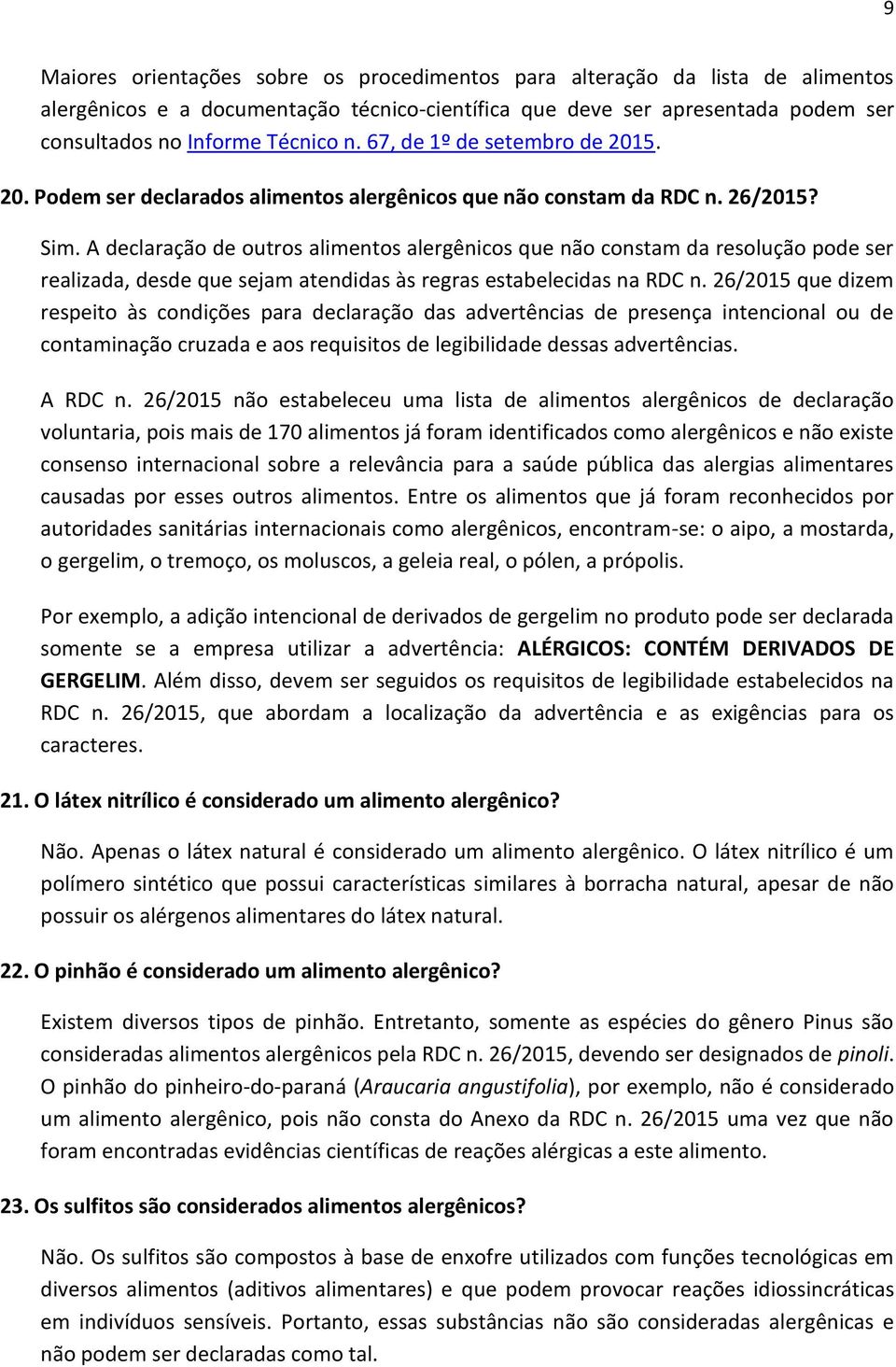 A declaração de outros alimentos alergênicos que não constam da resolução pode ser realizada, desde que sejam atendidas às regras estabelecidas na RDC n.