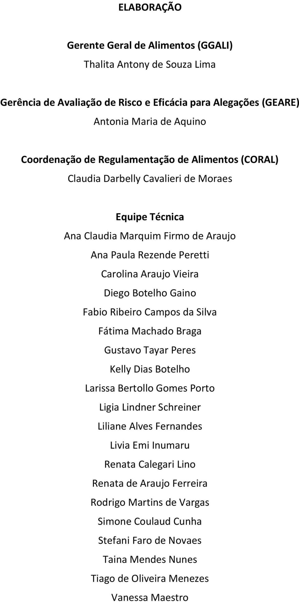 Botelho Gaino Fabio Ribeiro Campos da Silva Fátima Machado Braga Gustavo Tayar Peres Kelly Dias Botelho Larissa Bertollo Gomes Porto Ligia Lindner Schreiner Liliane Alves Fernandes