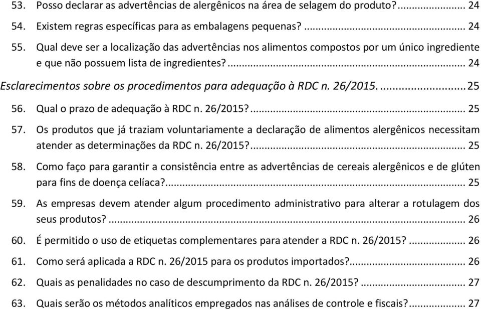 26/2015.... 25 56. Qual o prazo de adequação à RDC n. 26/2015?... 25 57. Os produtos que já traziam voluntariamente a declaração de alimentos alergênicos necessitam atender as determinações da RDC n.