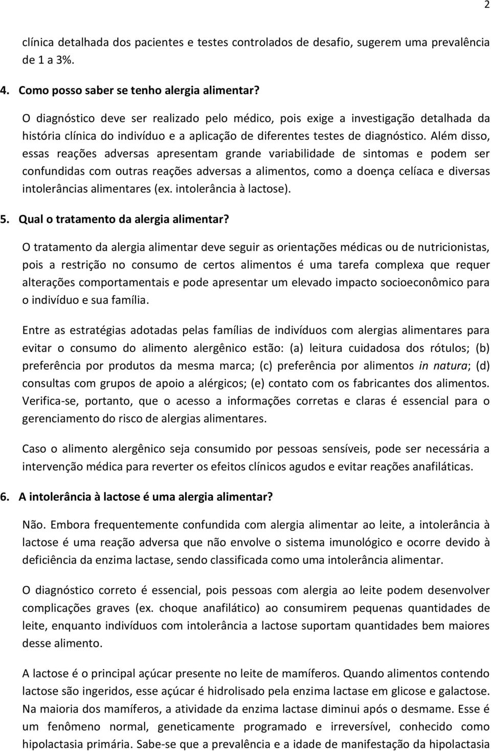 Além disso, essas reações adversas apresentam grande variabilidade de sintomas e podem ser confundidas com outras reações adversas a alimentos, como a doença celíaca e diversas intolerâncias