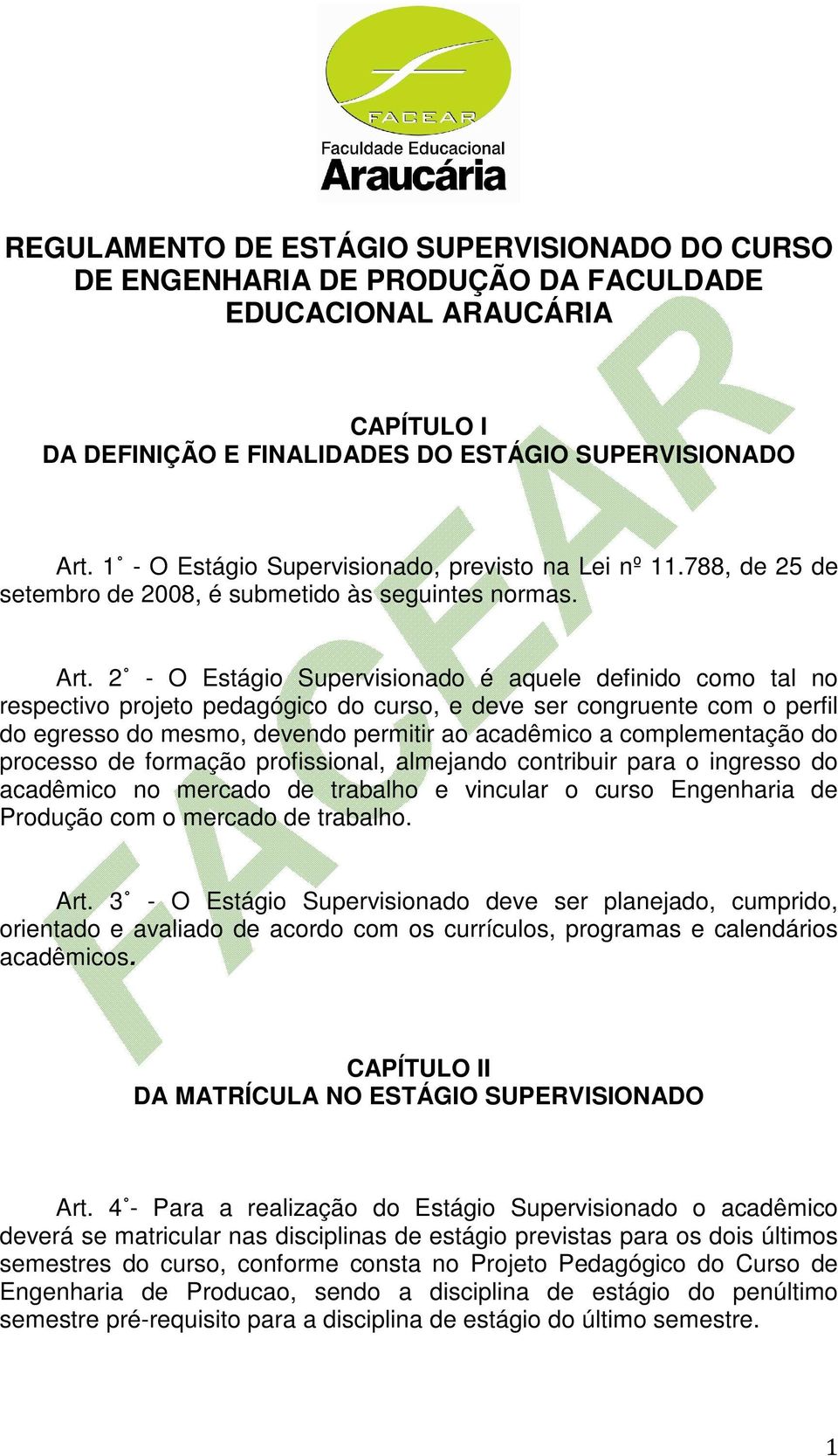 2 - O Estágio Supervisionado é aquele definido como tal no respectivo projeto pedagógico do curso, e deve ser congruente com o perfil do egresso do mesmo, devendo permitir ao acadêmico a