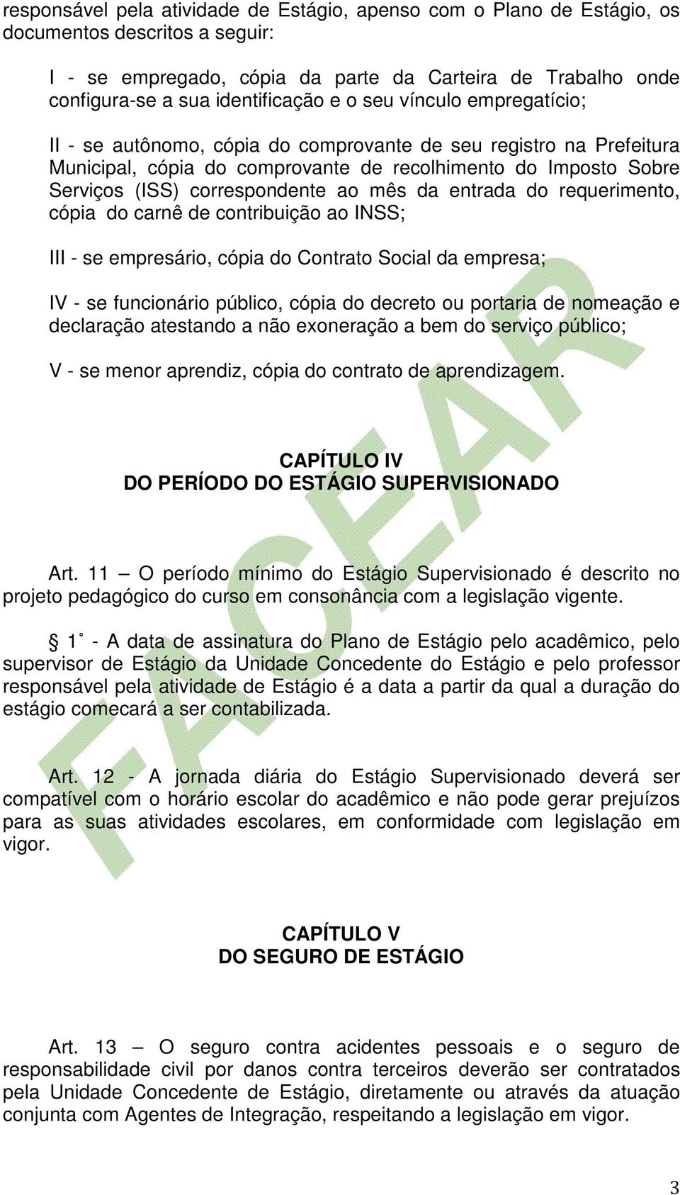 mês da entrada do requerimento, cópia do carnê de contribuição ao INSS; III - se empresário, cópia do Contrato Social da empresa; IV - se funcionário público, cópia do decreto ou portaria de nomeação