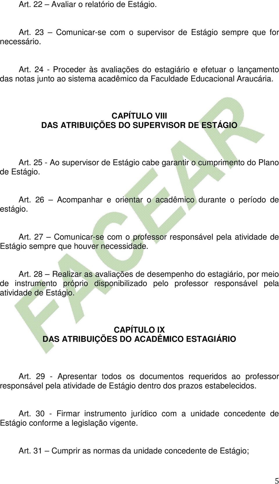 Art. 27 Comunicar-se com o professor responsável pela atividade de Estágio sempre que houver necessidade. Art.