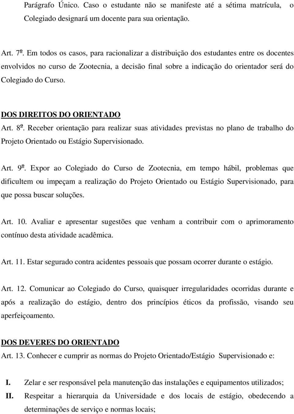 DOS DIREITOS DO ORIENTADO Art. 8 o. Receber orientação para realizar suas atividades previstas no plano de trabalho do Projeto Orientado ou Estágio Supervisionado. Art. 9 o.