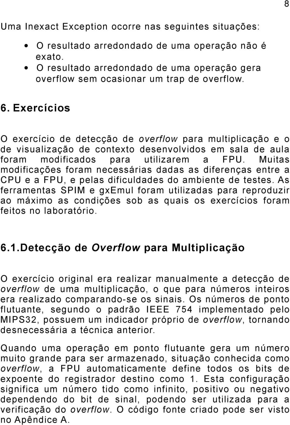 Muitas modificações foram necessárias dadas as diferenças entre a CPU e a FPU, e pelas dificuldades do ambiente de testes.