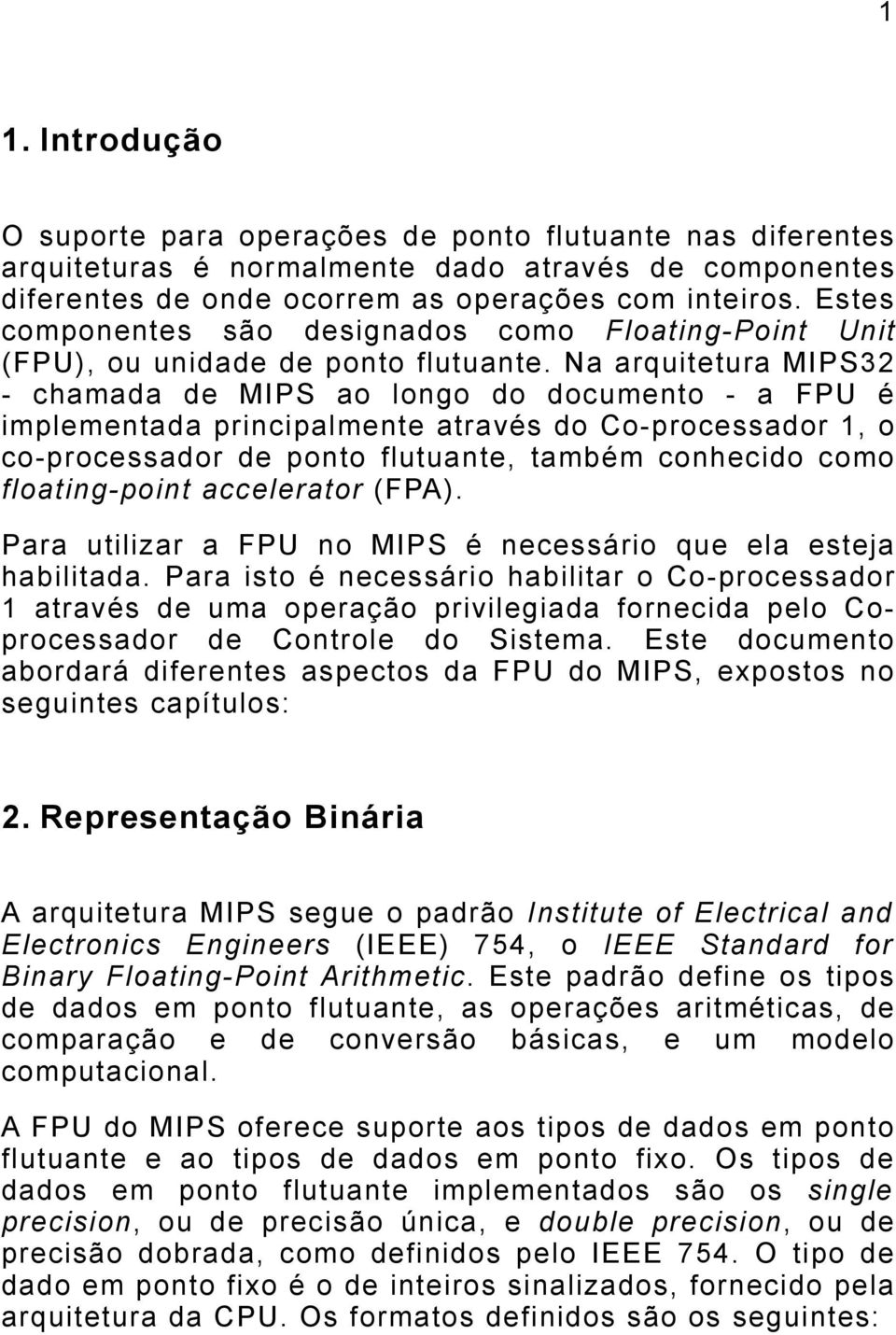 Na arquitetura MIPS32 - chamada de MIPS ao longo do documento - a FPU é implementada principalmente através do Co-processador 1, o co-processador de ponto flutuante, também conhecido como