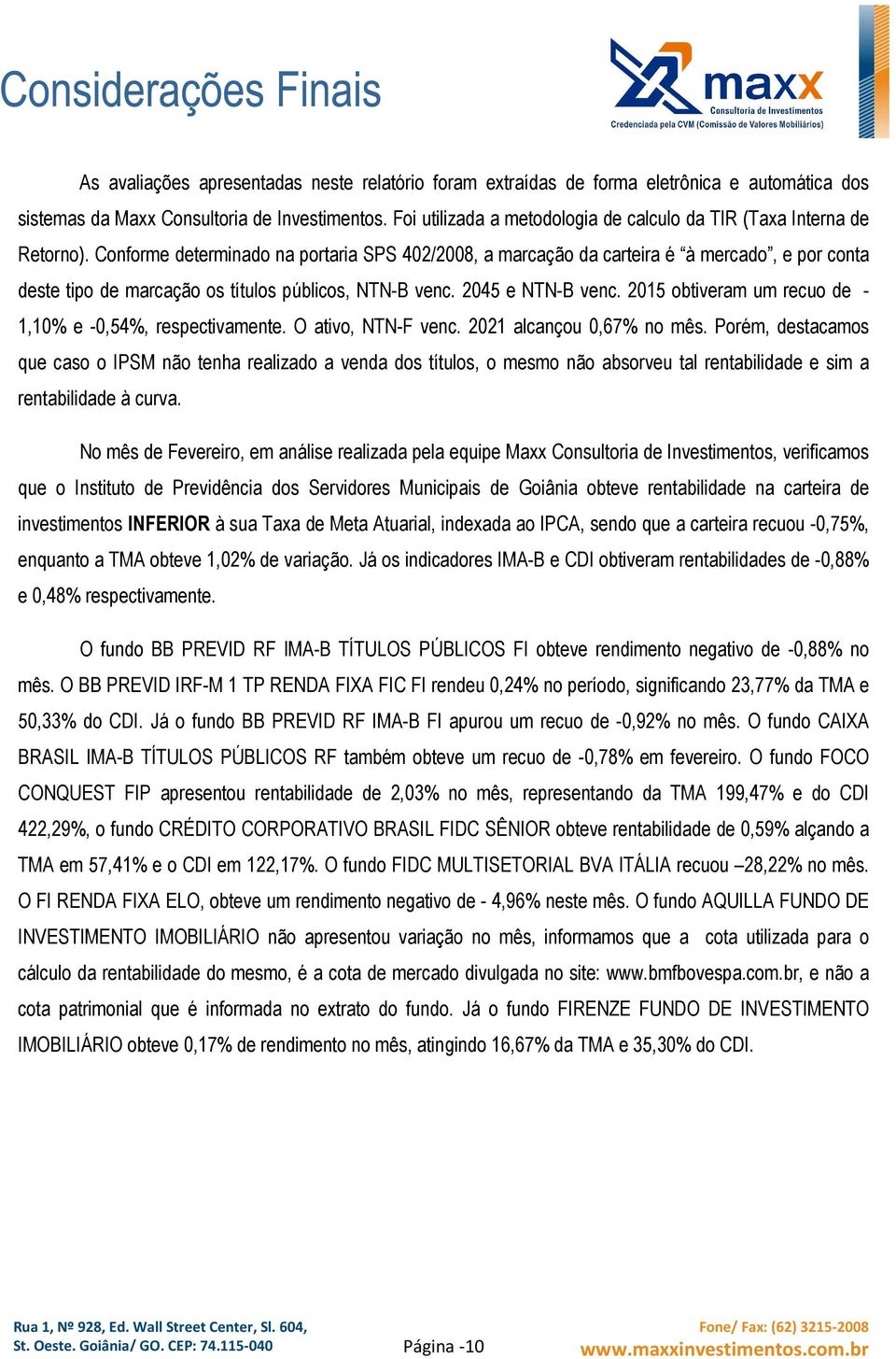 Conforme determinado na portaria SPS 402/2008, a marcação da carteira é à mercado, e por conta deste tipo de marcação os títulos públicos, NTN-B venc. 2045 e NTN-B venc.