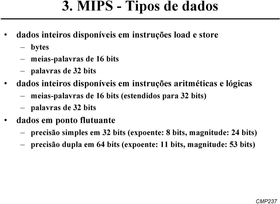 16 bits (estendidos para 32 bits) palavras de 32 bits dados em ponto flutuante precisão simples em 32