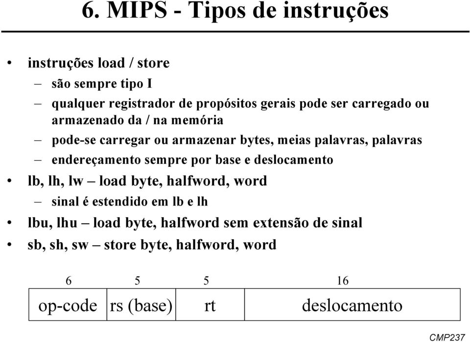 endereçamento sempre por base e deslocamento lb, lh, lw load byte, halfword, word sinal é estendido em lb e lh lbu,